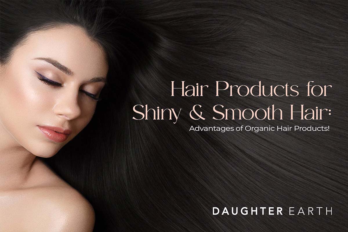 Hair Products for Shiny & Smooth Hair: Advantages of Organic Hair Products!